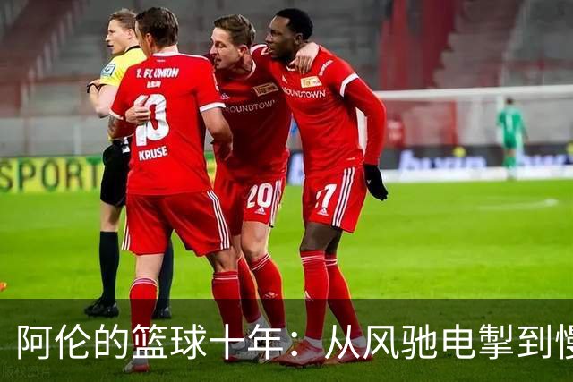 阿伦的篮球十年：从风驰电掣到慢条斯理的智慧之旅